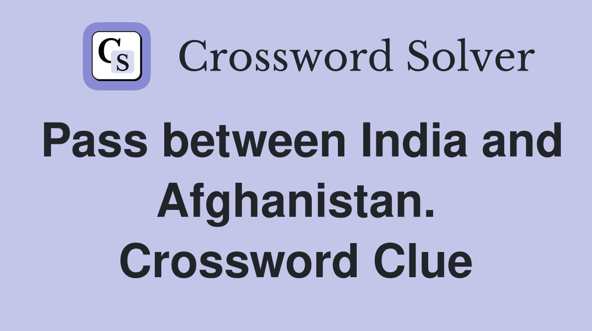 Pass between India and Afghanistan. Crossword Clue