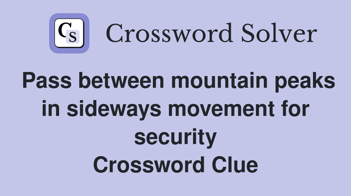 Pass between mountain peaks in sideways movement for security Crossword Clue