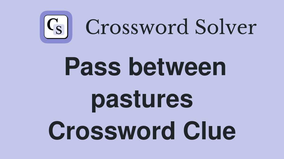 Pass between pastures Crossword Clue