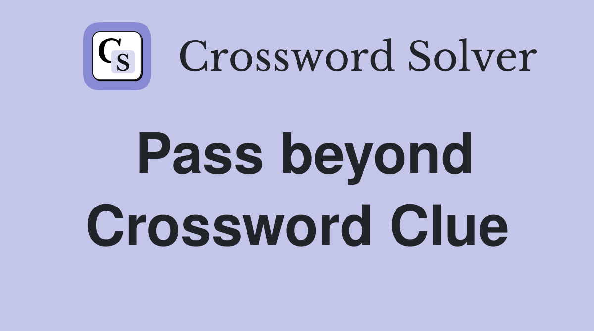 Pass beyond Crossword Clue