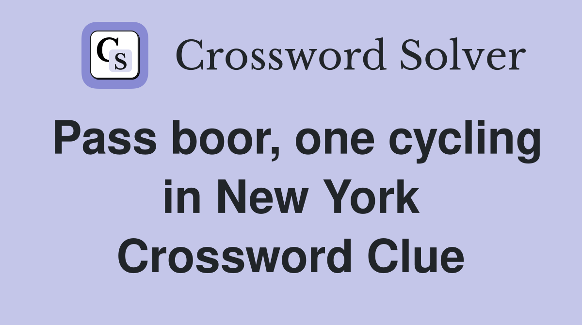 Pass boor, one cycling in New York Crossword Clue