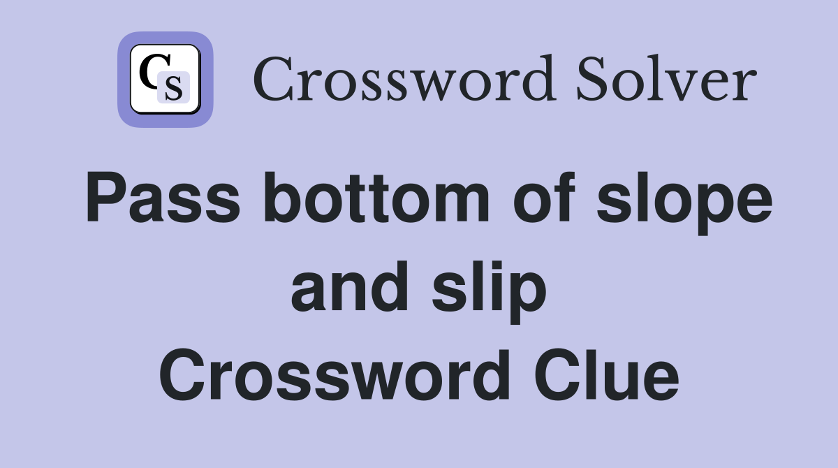 Pass bottom of slope and slip Crossword Clue