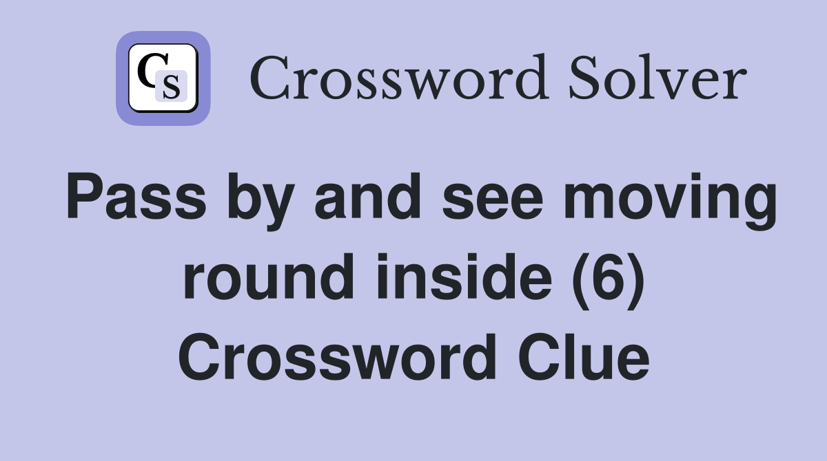Pass by and see moving round inside (6) Crossword Clue
