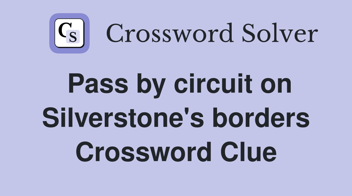 Pass by circuit on Silverstone's borders Crossword Clue