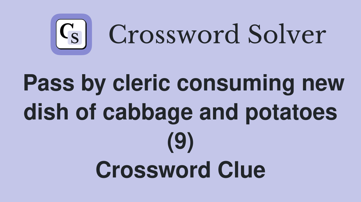 Pass by cleric consuming new dish of cabbage and potatoes (9) Crossword Clue
