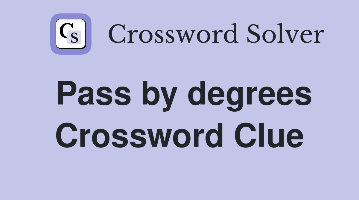 Pass by degrees Crossword Clue
