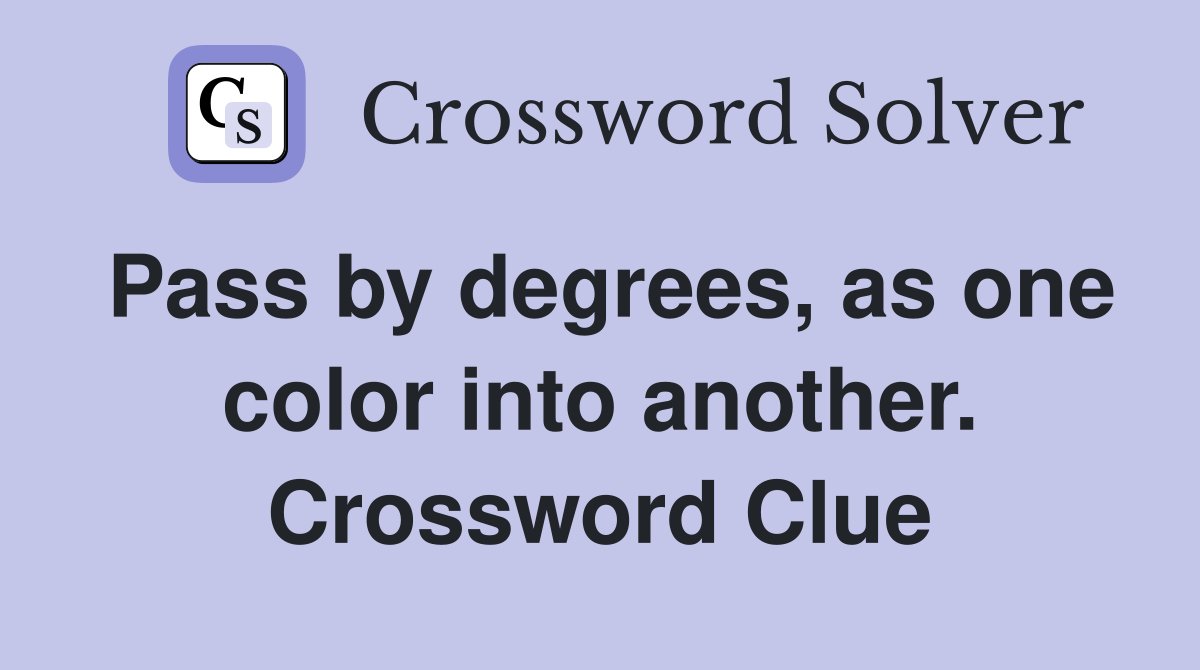 Pass by degrees, as one color into another. Crossword Clue