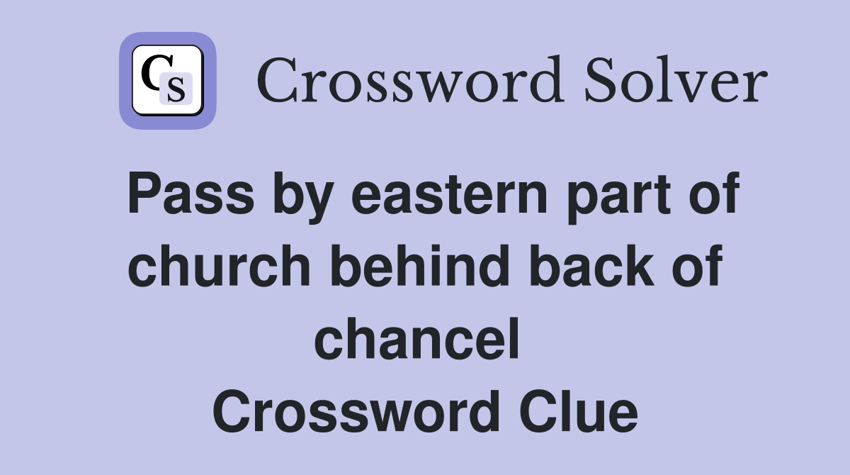 Pass by eastern part of church behind back of chancel  Crossword Clue
