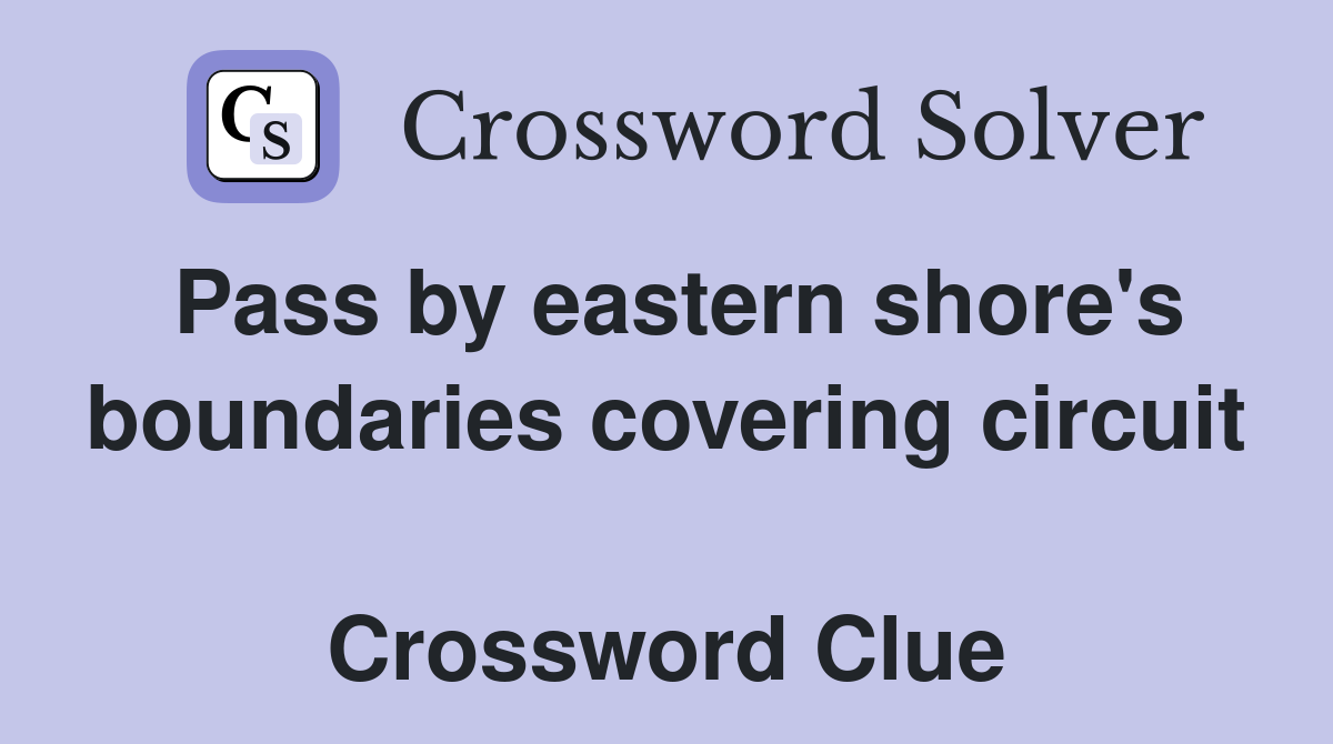 Pass by eastern shore's boundaries covering circuit  Crossword Clue