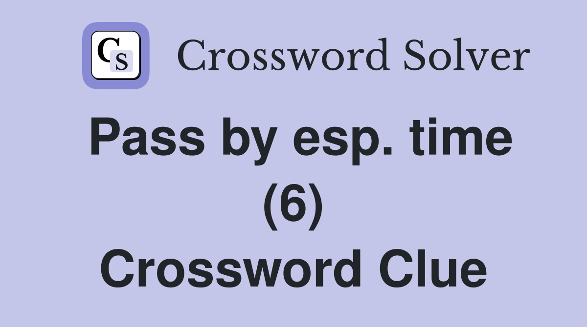Pass by esp. time (6) Crossword Clue