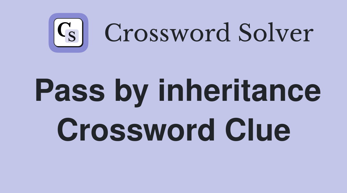 Pass by inheritance Crossword Clue