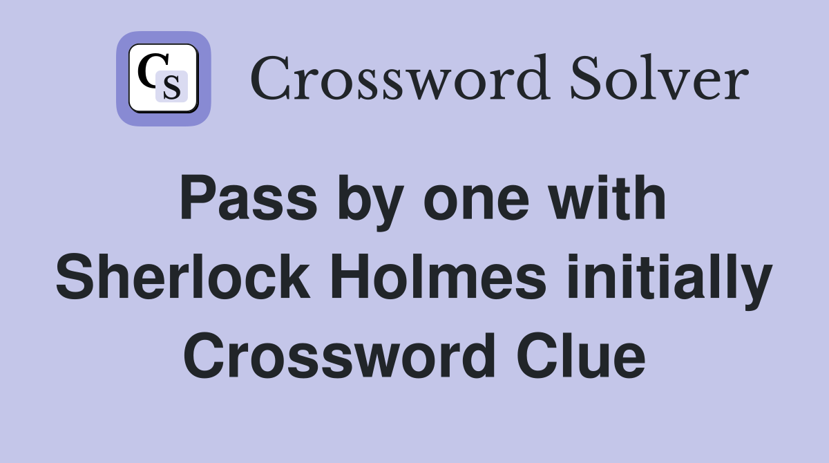 Pass by one with Sherlock Holmes initially Crossword Clue