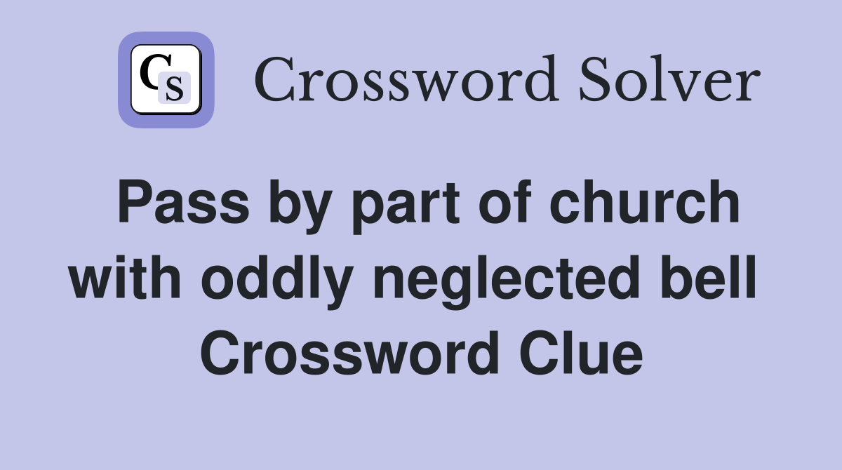 Pass by part of church with oddly neglected bell  Crossword Clue
