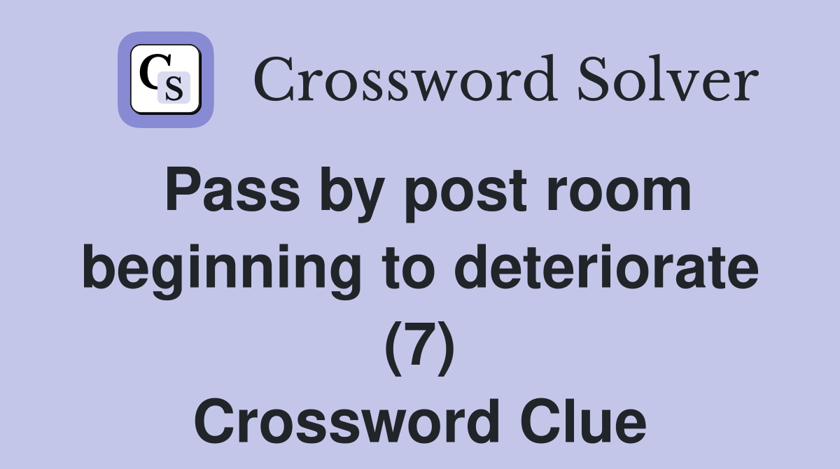 Pass by post room beginning to deteriorate (7) Crossword Clue