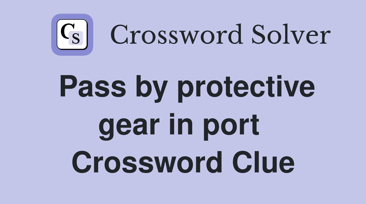 Pass by protective gear in port  Crossword Clue