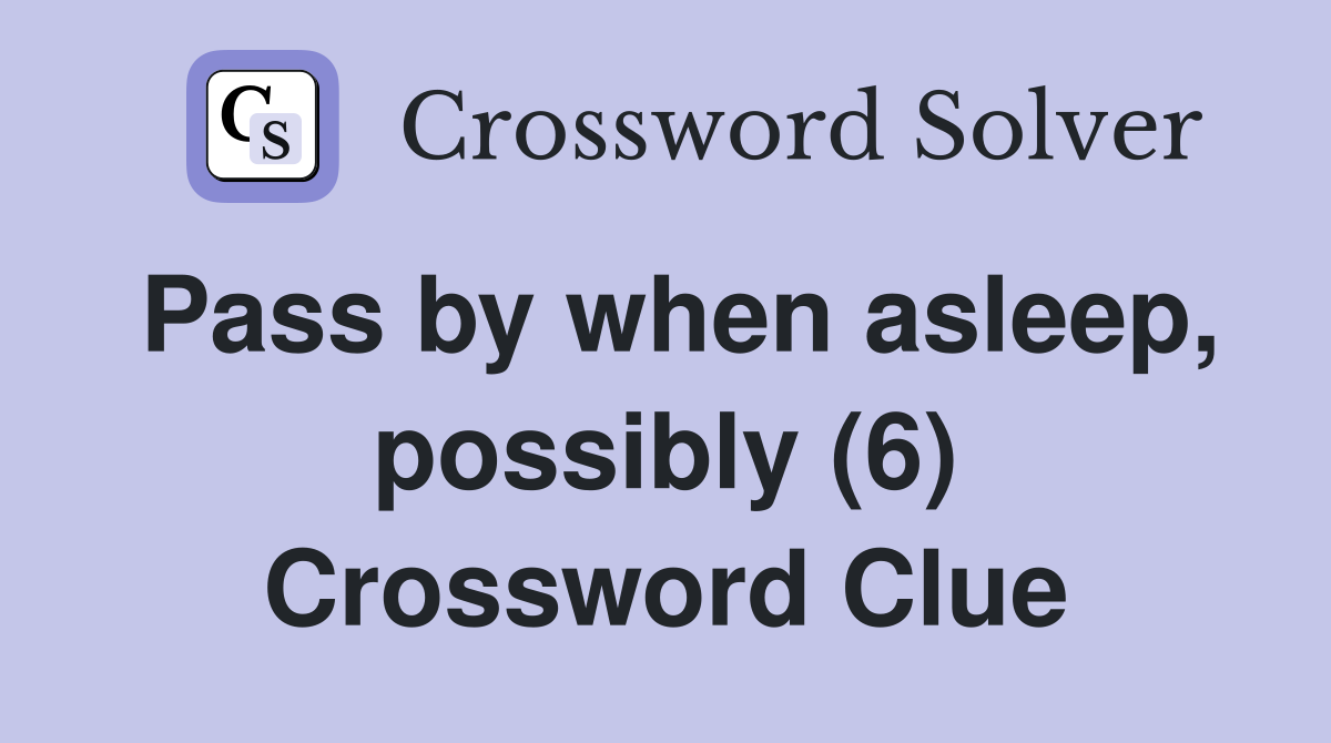 Pass by when asleep, possibly (6) Crossword Clue