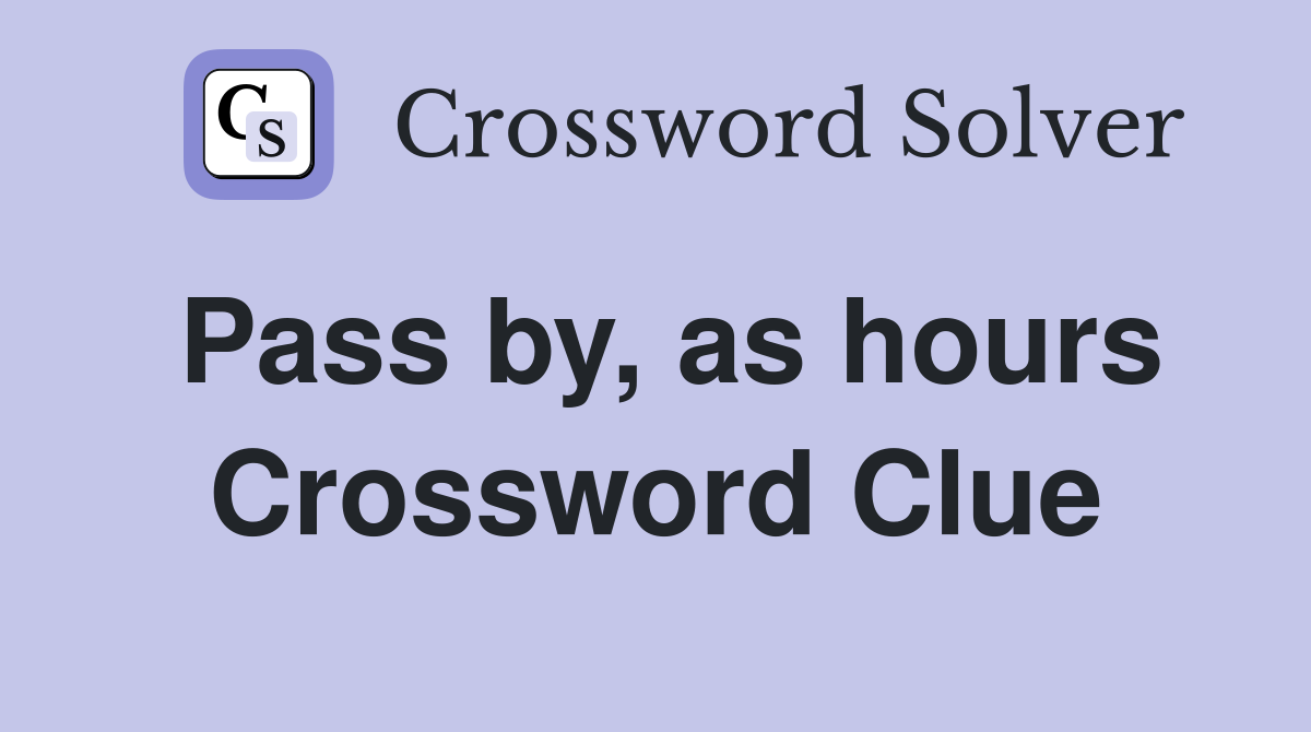 Pass by, as hours Crossword Clue