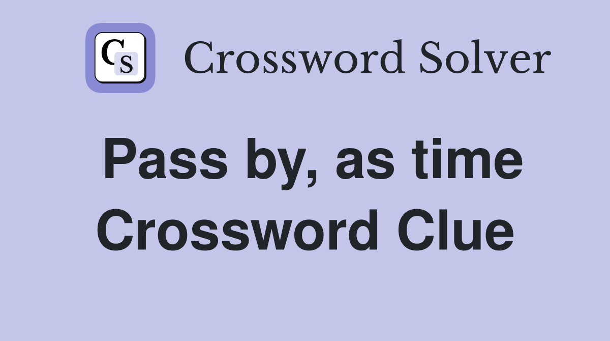 Pass by, as time Crossword Clue