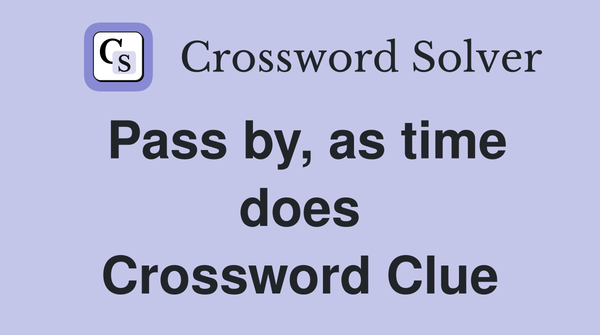 Pass by, as time does Crossword Clue
