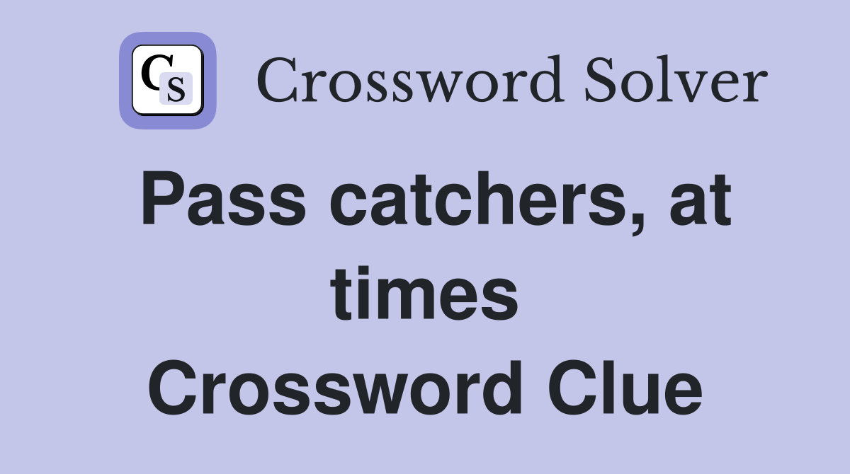 Pass catchers, at times Crossword Clue