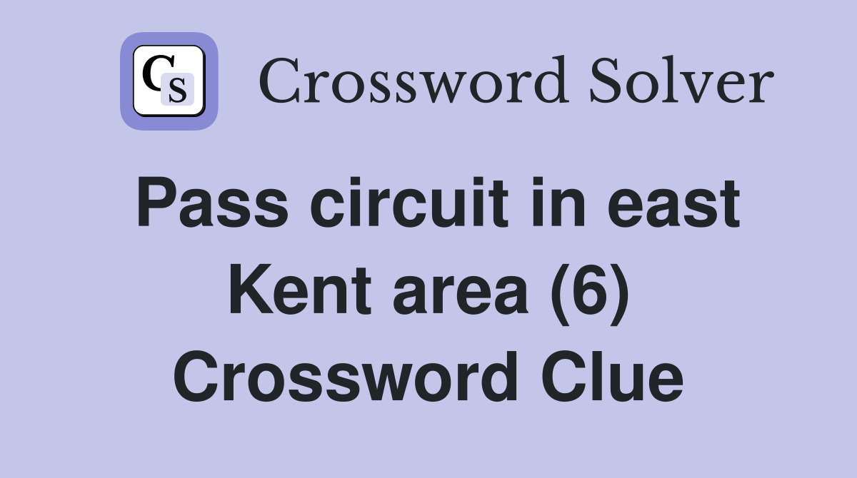 Pass circuit in east Kent area (6) Crossword Clue