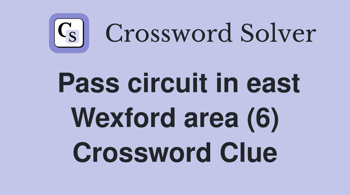 Pass circuit in east Wexford area (6) Crossword Clue