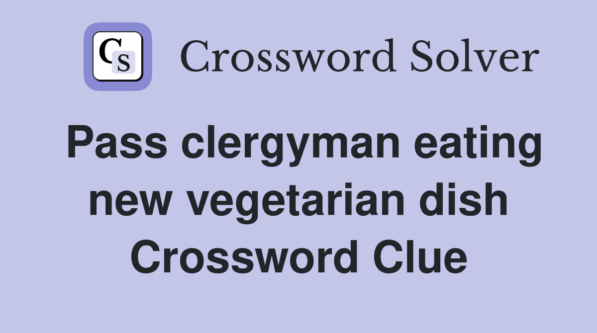 Pass clergyman eating new vegetarian dish Crossword Clue