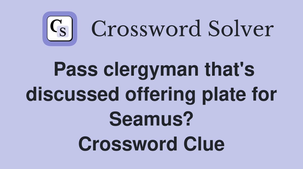 Pass clergyman that's discussed offering plate for Seamus? Crossword Clue