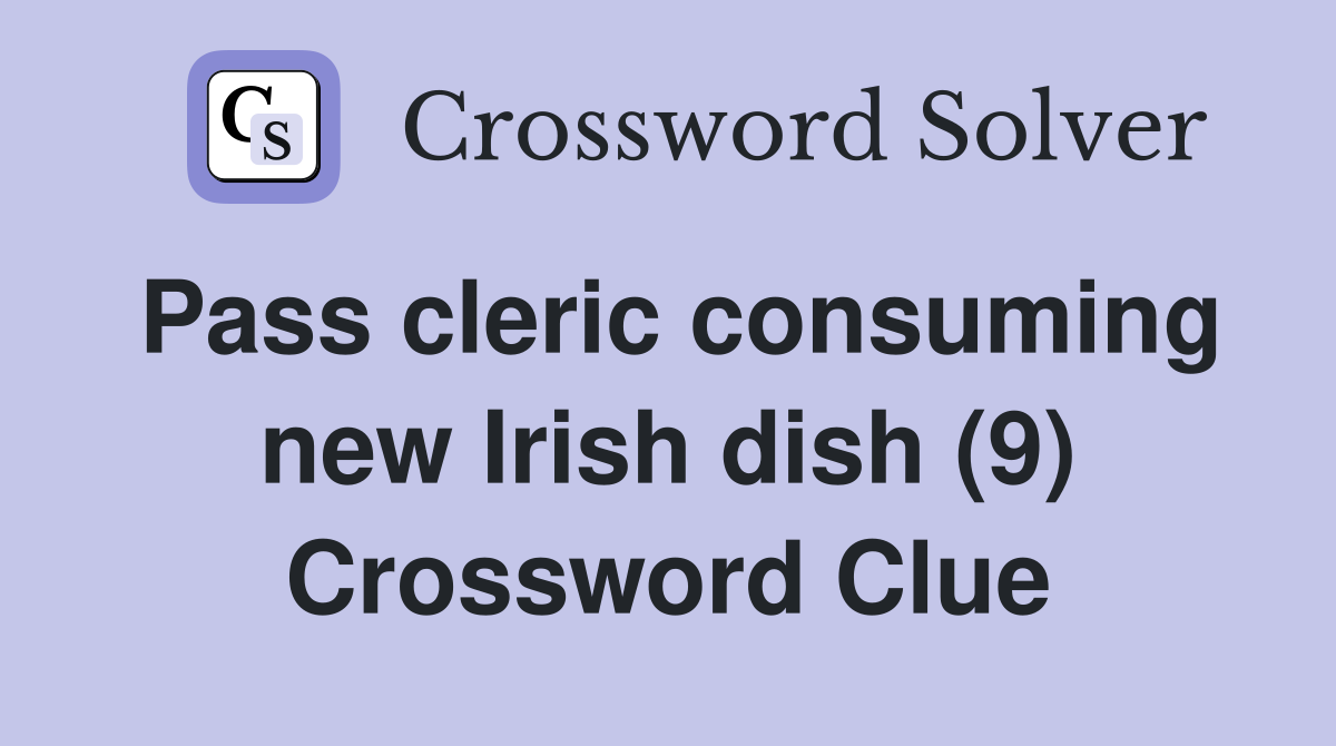 Pass cleric consuming new Irish dish (9) Crossword Clue