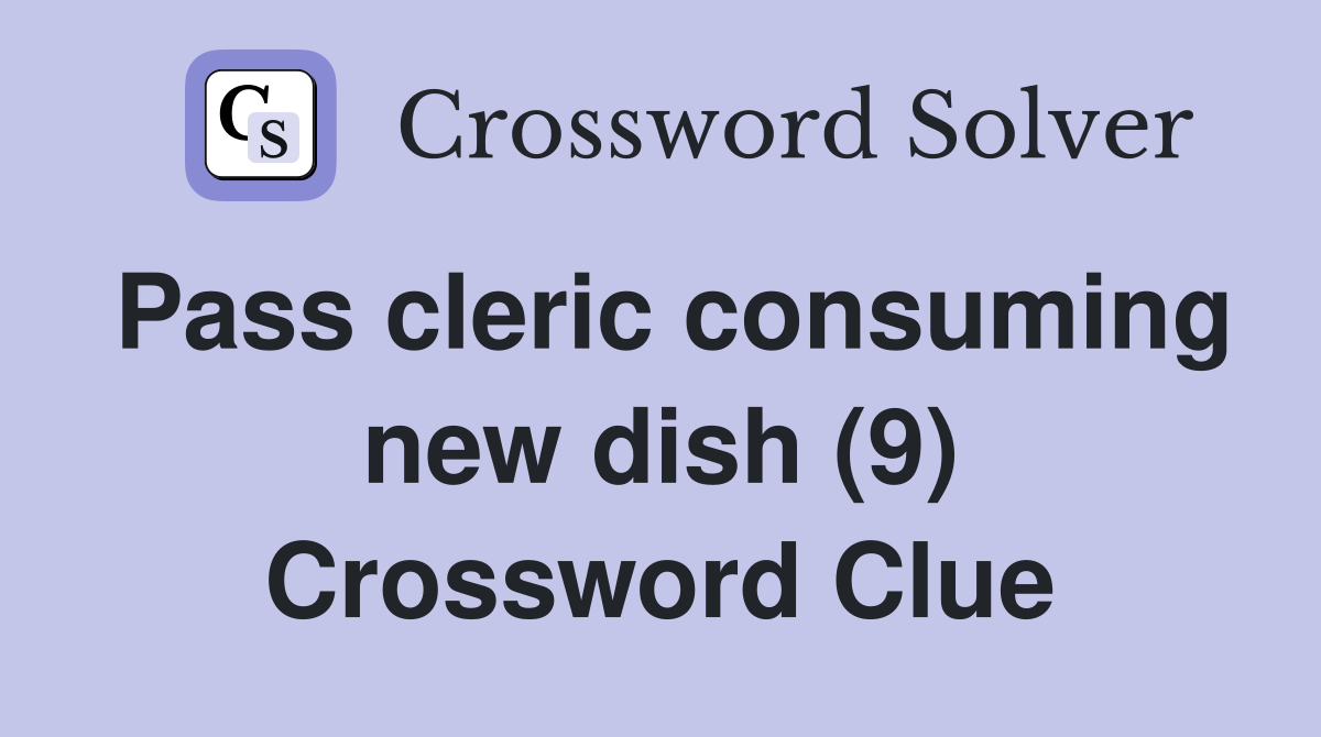Pass cleric consuming new dish (9) Crossword Clue