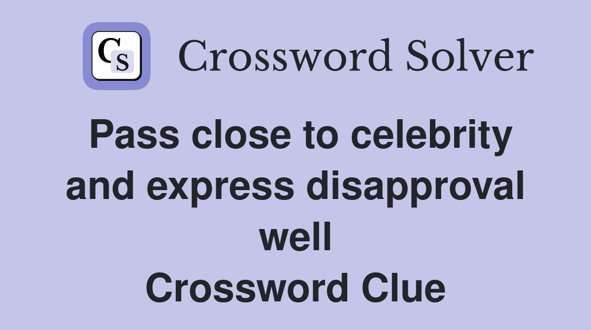 Pass close to celebrity and express disapproval well Crossword Clue