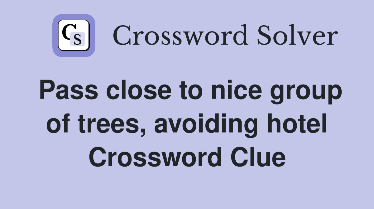 Pass close to nice group of trees, avoiding hotel Crossword Clue