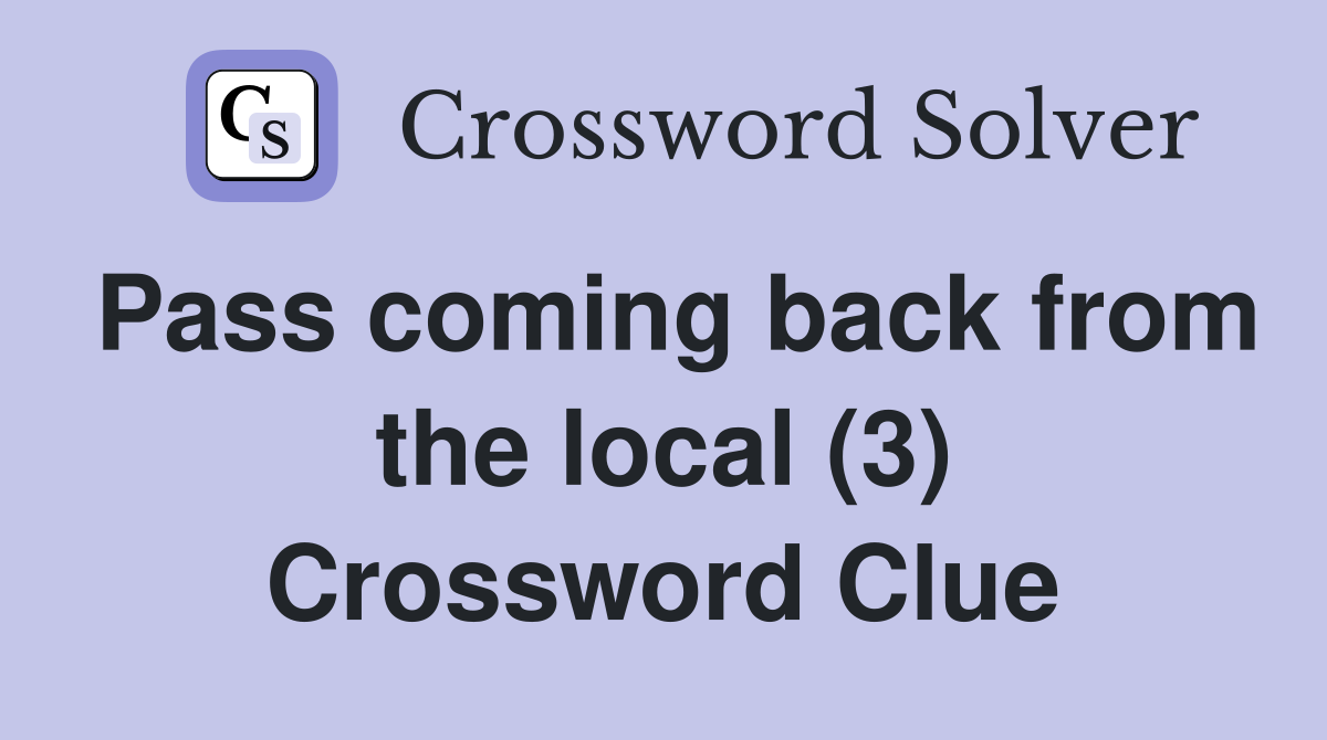 Pass coming back from the local (3) Crossword Clue