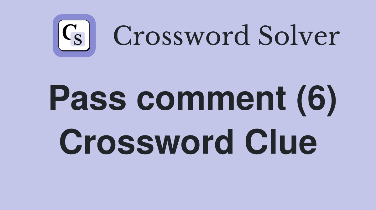 Pass comment (6) Crossword Clue