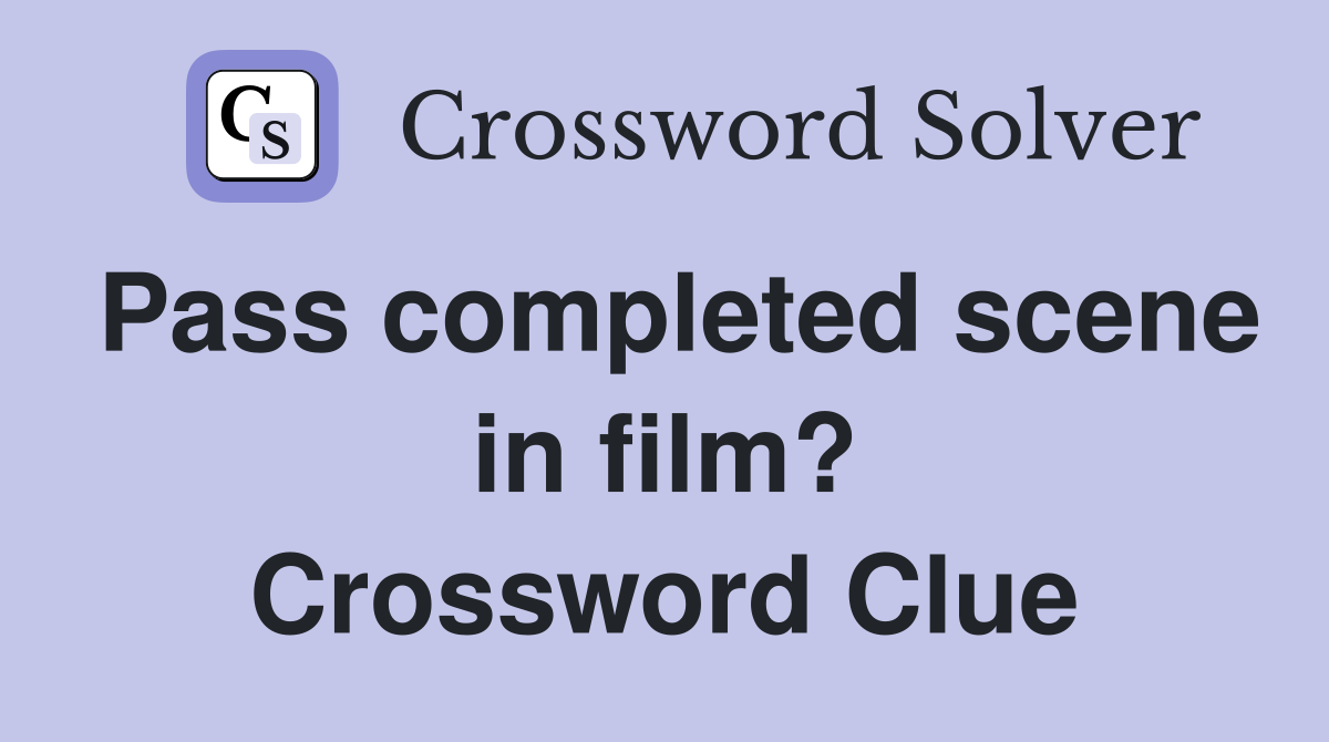 Pass completed scene in film? Crossword Clue