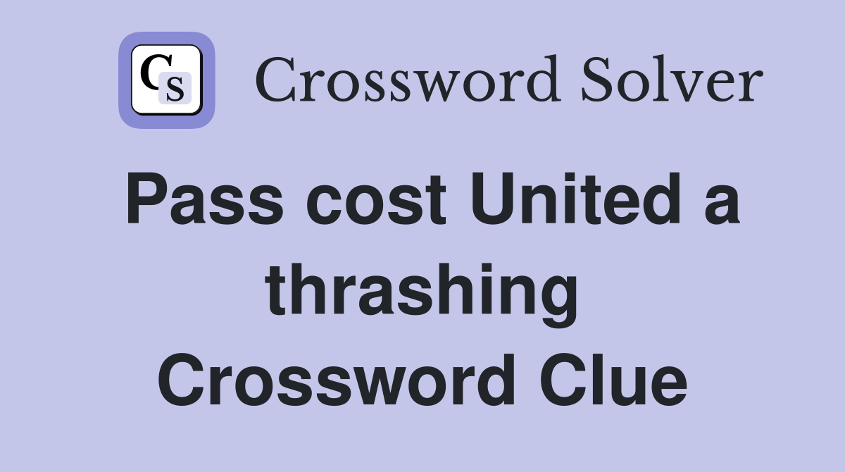 Pass cost United a thrashing Crossword Clue