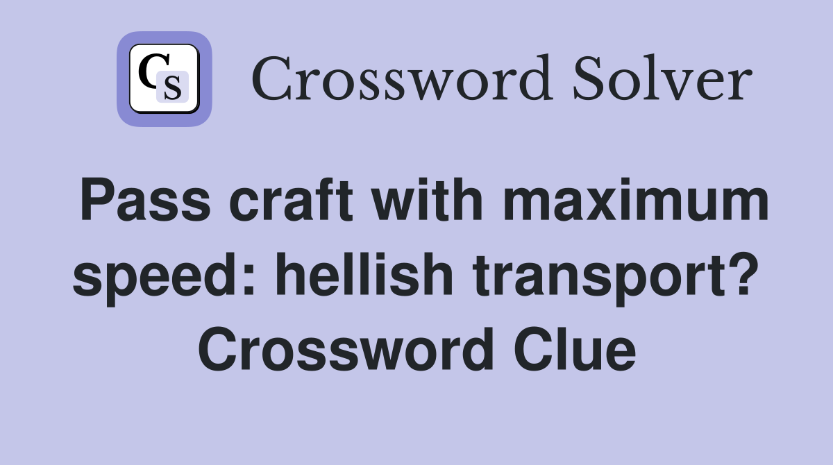 Pass craft with maximum speed: hellish transport? Crossword Clue