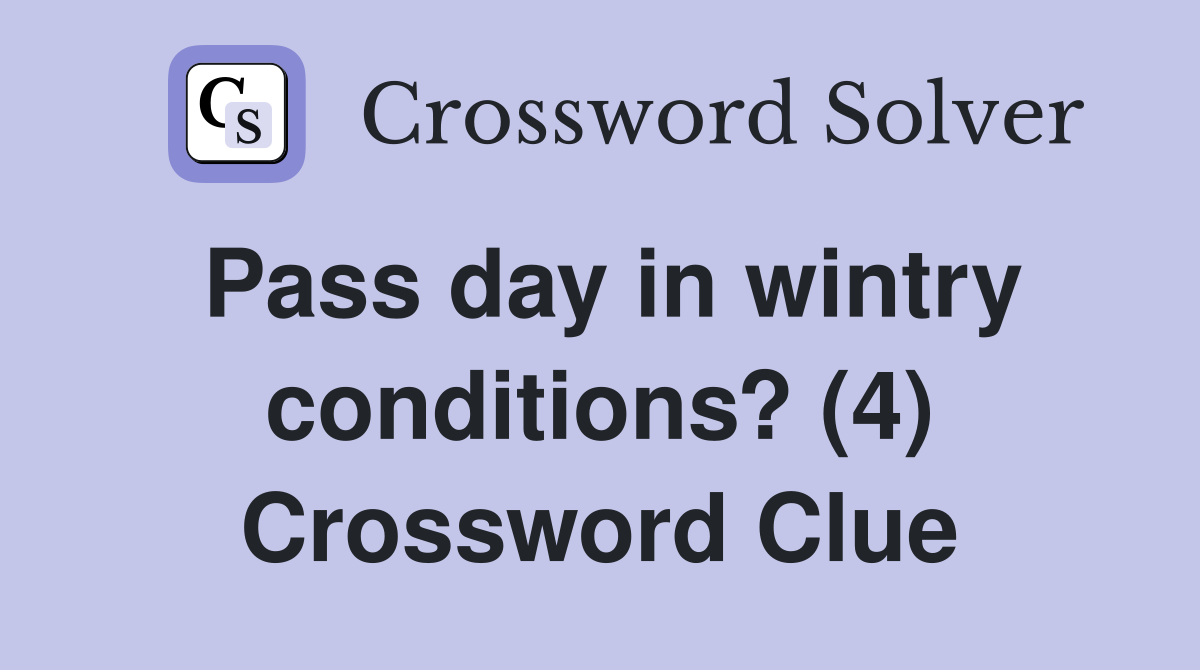 Pass day in wintry conditions? (4) Crossword Clue
