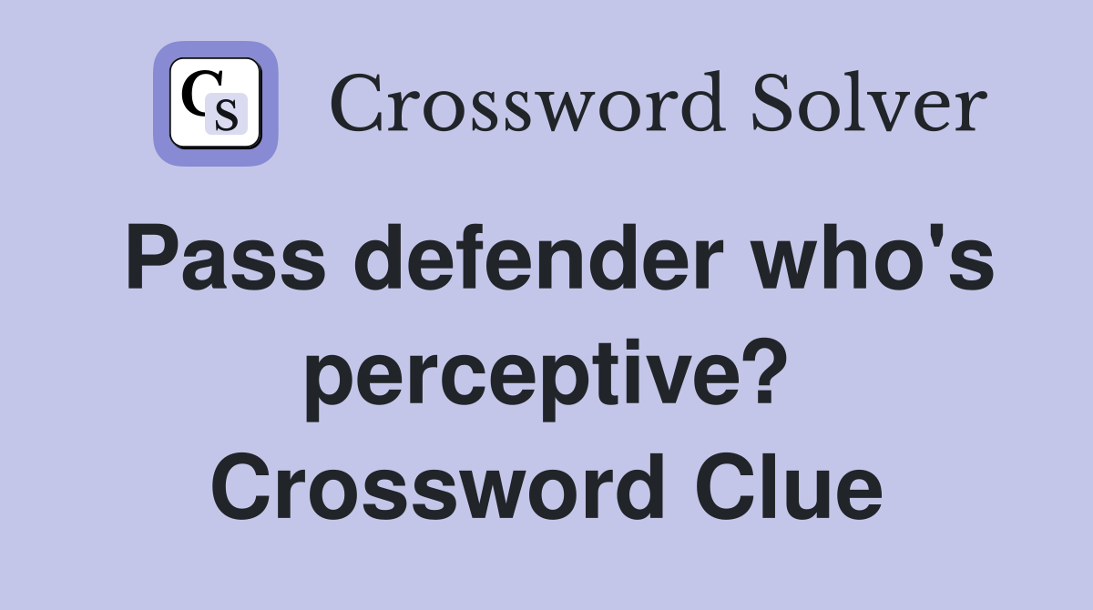 Pass defender who's perceptive? Crossword Clue