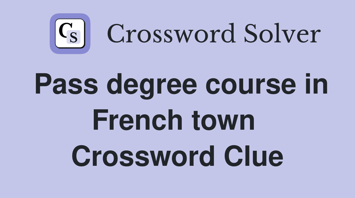 Pass degree course in French town  Crossword Clue