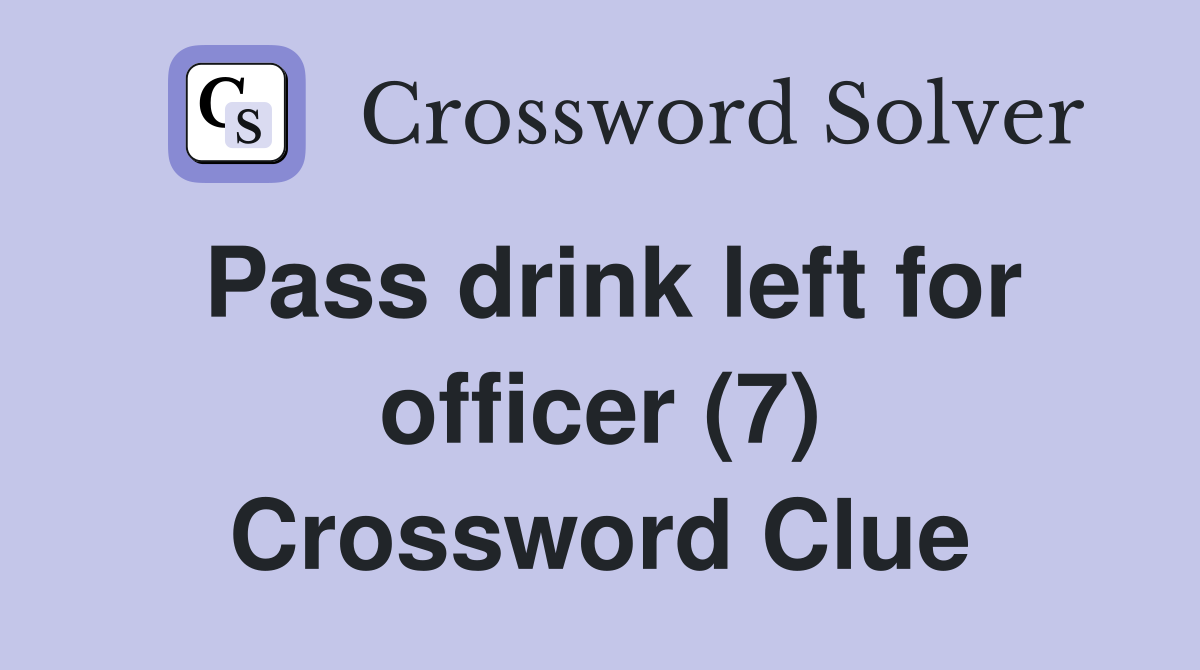 Pass drink left for officer (7) Crossword Clue
