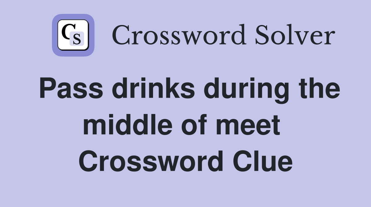 Pass drinks during the middle of meet  Crossword Clue