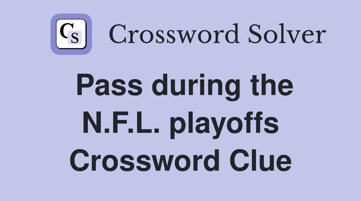 Pass during the N.F.L. playoffs Crossword Clue