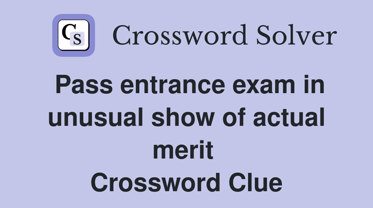 Pass entrance exam in unusual show of actual merit  Crossword Clue