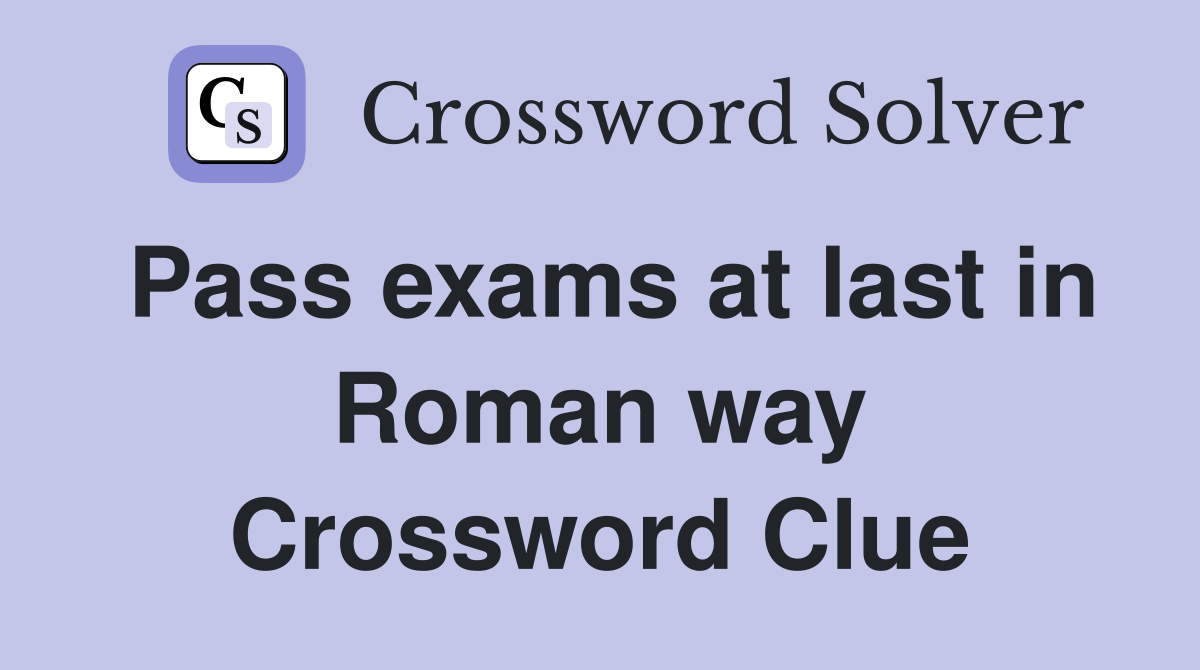 Pass exams at last in Roman way Crossword Clue
