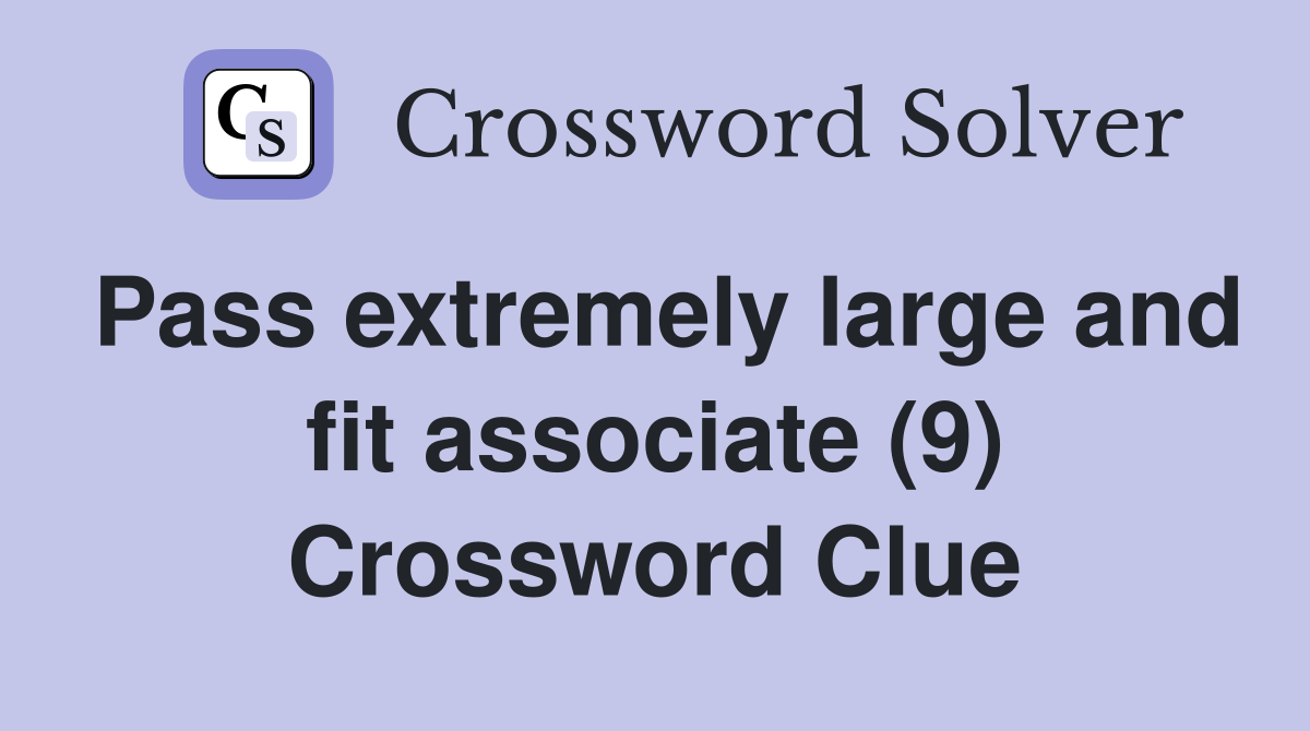Pass extremely large and fit associate (9) Crossword Clue