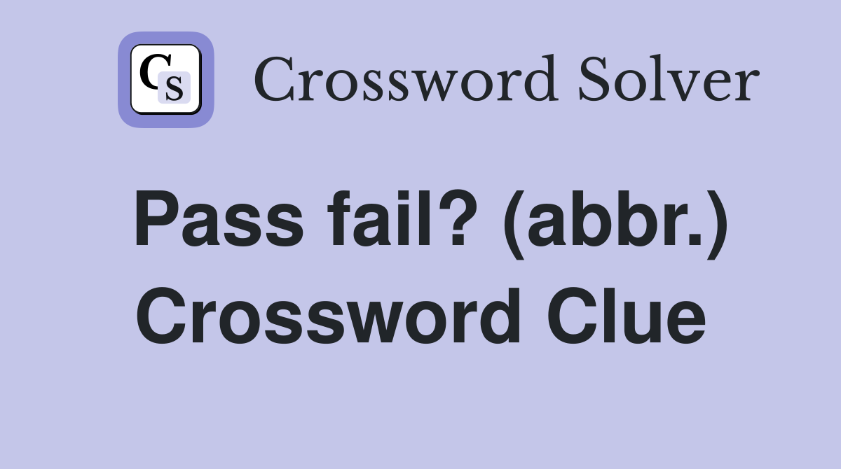 Pass fail? (abbr.) Crossword Clue
