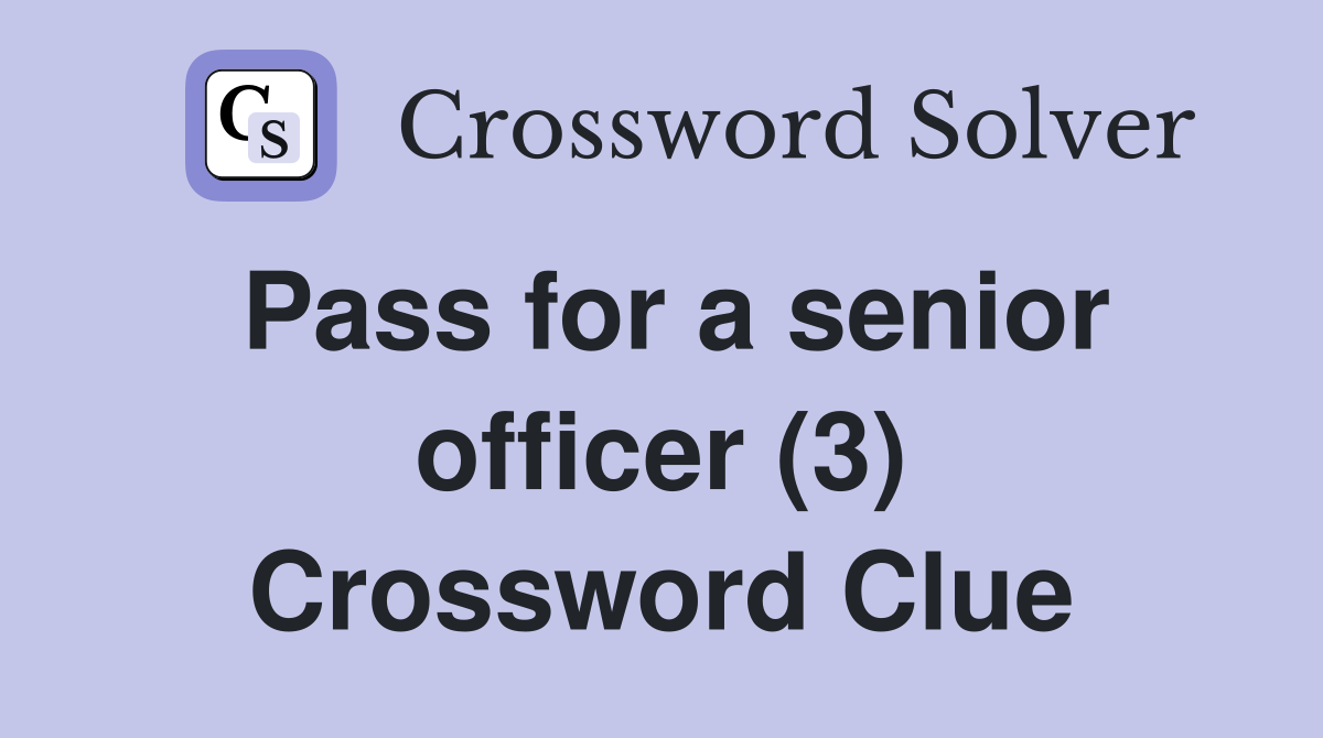 Pass for a senior officer (3) Crossword Clue