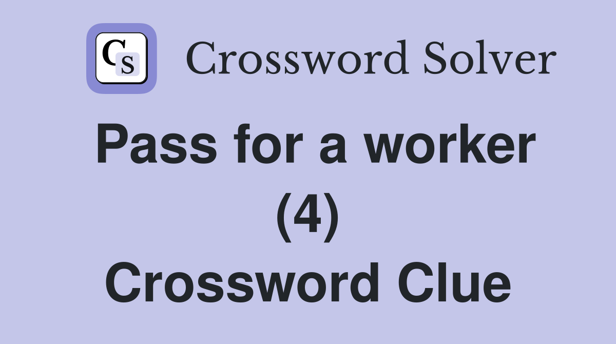 Pass for a worker (4) Crossword Clue