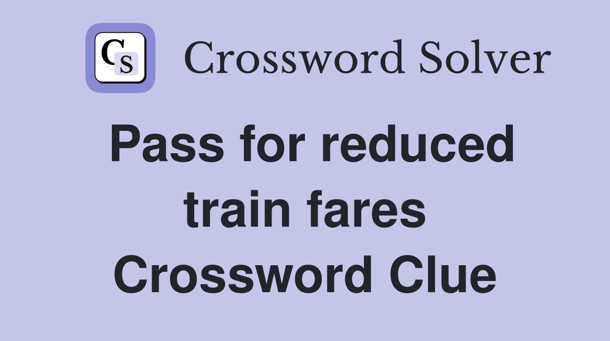 Pass for reduced train fares Crossword Clue